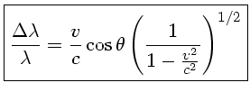 \Delta \lambda}{\lambda} = \frac{v}{c}\cos \theta
		 (\frac{1}{1-\frac{v^2}{c^2}})^{1/2}