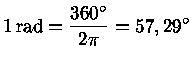 1rad = \frac{360^{\circ}}{2\pi} = 57,29^{\circ}