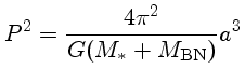 $P^2 = \frac{4\pi^2}{G(M_*+M_{BN})}a^3$