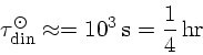 \tau_{din}^\odot\approx =10^3 s =\frac{1}{4} hr