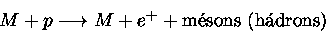 M+p \longrightarrow M + e^+ + {mesons (hadrons)}