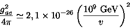 \frac{g_{ae}^2}{4\pi} \simeq 2,1 \times 10^{-26} (\frac{10^9~GeV}{v})^2