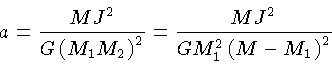 a = \frac{MJ^2}{G(M_1M_2)^2}= \frac{MJ^2}{GM_1^2(M-M_1)^2}