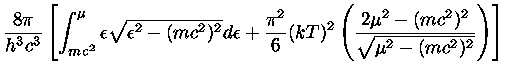 $ \frac{8\pi}{h^3c^3} [ \int_{mc^2}^{\mu} \epsilon \sqrt{\epsi...
...^2}{6}(kT)^2
(\frac{2\mu^2-(mc^2)^2}{\sqrt{\mu^2-(mc^2)^2}}) ]$