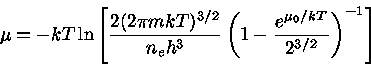  \mu=-kT \ln [ \frac{2(2\pi mkT)^{3/2}}{n_{e} h^3} ( 1-\frac{e^{\mu_{0}/kT}}{2^{3/2}} )^{-1} ] 