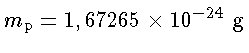  m_p=1,67265 \times 10^{-24} g