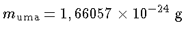 m_{uma}=1,66057 \times 10^{-24} g
