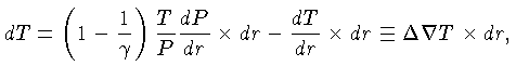 $ dT = (1 - \frac{1}{\gamma})\frac{T}{P}\frac{dP}{dr}\times dr
-\frac{dT}{dr} \times dr \equiv \Delta\nabla T \times dr$
