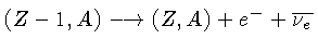 $ (Z-1,A) \rightarrow (Z,A) + e^{-} + \overline{\nu_e}$