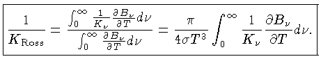 $  {\frac{1}{K_\mathrm{Ross}} = \frac{\int_0^\infty \frac{1}{...
...\sigma T^3}\int_0^\infty \frac{1}{K_\nu}\frac{\partial B_\nu}{\partial T}d\nu.}$