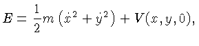 $ E = \frac{1}{2}m(\dot{x}^2 + \dot{y}^2) + V(x,y,0),$