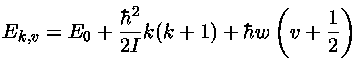 $E_{k,v} = E_0 + \frac{\hbar^2}{2I}k(k+1)+\hbar w(v+\frac{1}{2})$