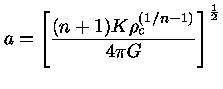 $ a = [\frac{(n+1)K\rho_c^{(1/n-1)}}{4\pi G}]^\frac{1}{2}$