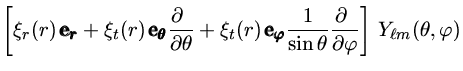$ [\xi_r(r)\,\pmb{{\bf\rm e}_r}+\xi_t(r)\,
\pmb{{\bf\rm e}_\th...
...in{\theta}}{\partial\ \over\partial\varphi}]
\,Y_{\ell m}(\theta,\varphi)$