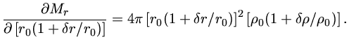 $ {\partial M_r\over \partial[r_0(1+\delta r/r_0)]}= 4\pi[r_0(1+\delta r/r_0)]^2[\rho_0 (1+\delta\rho/\rho_0)].$