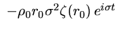 $ \ -\rho_0 r_0\sigma^2\zeta(r_0)\,e^{i\sigma t}$