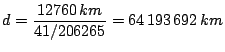 $\displaystyle d =\frac{12760\,km}{41/206265} = 64\,193\,692\,km$