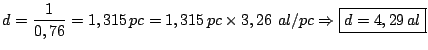 $\displaystyle d = \frac{1}{0,76} = 1,315\, pc = 1,315\,pc \times 3,26\,\, al/pc \Rightarrow
\boxed{d = 4,29\, al}$