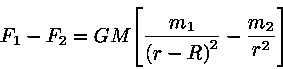 F_1 - F_2 = GM{[\frac{m_1}{{(r-R)}^2} - \frac{m_2}{r^2}]}