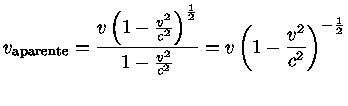 v_{aparente} = \frac{v\left(1-\frac{v^2}{c^2}\right)^\frac{1}{2}} {1-\frac{v^2}{c^2}} = v\left(1-\frac{v^2}{c^2}\right)^{-\frac{1}{2}}