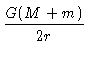 $\displaystyle {G(M+m)\over 2r}$