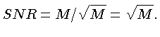 $\displaystyle SNR = M/\sqrt{M} = \sqrt{M}.$