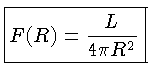 $\displaystyle \boxed{F(R) = \frac{L}{4 \pi R^2}}$