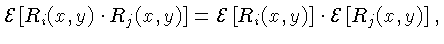 $\displaystyle {\cal{E}}\left[R_i(x,y)\cdot R_j(x,y)\right]={\cal{E}}\left[R_i(x,y)\right] \cdot{\cal{E}}\left[R_j(x,y)\right],$