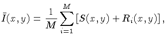 $\displaystyle \bar{I}(x,y) = \frac{1}{M}\sum_{i=1}^M \left[S(x,y) + R_i(x,y)\right],$