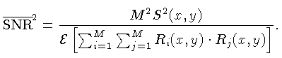 $\displaystyle \overline{\mbox{SNR}}^2 = \frac{M^2 S^2(x,y)}{{\cal{E}}\left[\sum_{i=1}^M \sum_{j=1}^M
R_i(x,y)\cdot R_j(x,y)\right]}.$