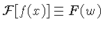 $\displaystyle {\cal{F}}[f(x)] \equiv F(w)$
