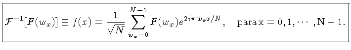 $\displaystyle \boxed{{\cal{F}}^{-1}[F(w_x)] \equiv f(x) = \frac{1}{\sqrt{N}}\sum_{w_x=0}^{N-1} F(w_x) e^{2i\pi w_xx/N},\quad \mathrm{para\, x=0,1,\cdots,N-1}.}$