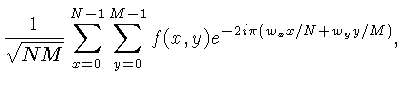 $\displaystyle \frac{1}{\sqrt{NM}}\sum_{x=0}^{N-1}
\sum_{y=0}^{M-1}
f(x,y) e^{-2i\pi (w_xx/N + w_yy/M)},$