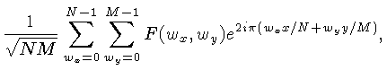 $\displaystyle \frac{1}{\sqrt{NM}}\sum_{w_x=0}^{N-1}
\sum_{w_y=0}^{M-1}
F(w_x,w_y) e^{2i\pi (w_xx/N + w_yy/M)},$