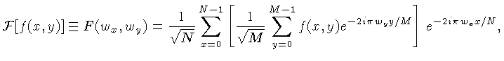 $\displaystyle {\cal{F}}[f(x,y)] \equiv F(w_x,w_y) = \frac{1}{\sqrt{N}}\sum_{x=0...
...\sqrt{M}} \sum_{y=0}^{M-1}
f(x,y) e^{-2i\pi w_yy/M}\right]\,e^{-2i\pi w_xx/N}, $