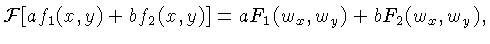 $\displaystyle {\cal{F}}[af_1(x,y)+bf_2(x,y)] = a F_1(w_x,w_y) + b F_2(w_x,w_y),$