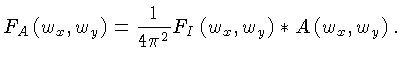 $\displaystyle F_A\left(w_x,w_y\right)=\frac{1}{4\pi^2}F_I\left(w_x,w_y\right) * A\left(w_x,w_y\right).$