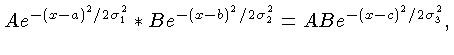 $\displaystyle Ae^{-(x-a)^2/2\sigma_1^2}*Be^{-(x-b)^2/2\sigma_2^2} =
ABe^{-(x-c)^2/2\sigma_3^2},$