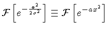 $\displaystyle {\cal{F}}\left[e^{-\frac{x^2}{2\sigma^2}}\right] \equiv {\cal{F}}\left[e^{-ax^2}\right]$