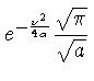 $\displaystyle e^{-\frac{\nu ^2}{4a}} \frac{\sqrt{\pi}}{\sqrt{a}}$