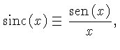 $ \mathrm{sinc}\,(x) \equiv \frac{\mathrm{sen}\,(x)}{x},$