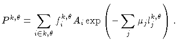 $\displaystyle P^{k,\theta} = \sum_{i\in k,\theta} f^{k,\theta}_i A_i \exp\left(-\sum_j \mu_j l_j^{k,\theta}\right).$