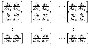 $ \begin{matrix}
[\frac{dy}{da_1}\frac{dy}{da_1}]&
...
...dy}{da_2}]&\cdots
[\frac{dy}{da_k}\frac{dy}{da_k}]\end{matrix}$