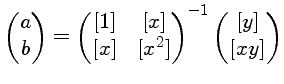 $\left(\begin{matrix}a\cr b\end{matrix}\right)=
\left(\begin{matrix}[1]&[x]\cr [x]&[x^2]\end{matrix}\right)^{-1}
\left(\begin{matrix}[y]\cr [xy]\end{matrix}\right)$