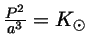 $ \frac{P^2}{a^3}= K_\odot$