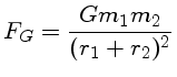 $F_G=\frac{Gm_1m_2}{(r_1+r_2)^2}$