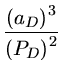 $ {\frac{{{({a_D})}^3}}{{{({P_D})}^2}}}$