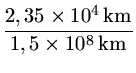$ {\frac{{2,35\times 10^4\,{km}}}{{1,5\times 10^8\,
{km}}}}$