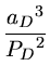 $ {\frac{{{a_{D}}^3}}{{{{P_D}^2}}}}$