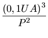 $ {\frac{{{(0,1 UA)}^3}}{{P^2}}}$